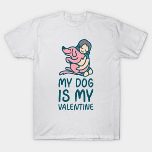 My dog is my valentine anti Valentines day T-Shirt